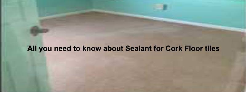 all you need to know about sealant for cork floor tiles