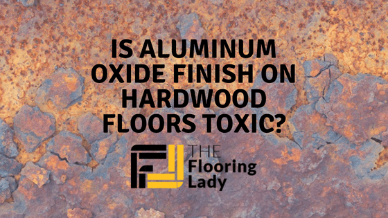Is Aluminum Oxide Finish on Hardwood Floors Toxic?